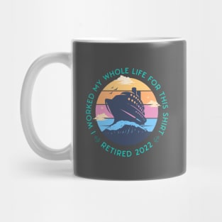 Cool Cruise Trip design quoted I Worked my Whole Life For This Tee, Retired 2022 Mug